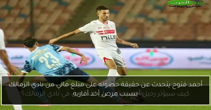 أحمد فتوح يتحدث عن حقيقة حصوله على مبلغ مالي من نادي الزمالك بسبب مرض أحد أقاربه