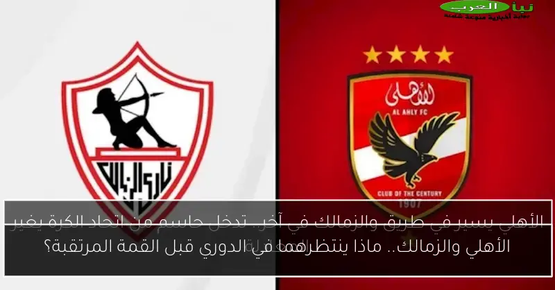 الأهلي والزمالك.. ماذا ينتظرهما في الدوري قبل القمة المرتقبة؟
