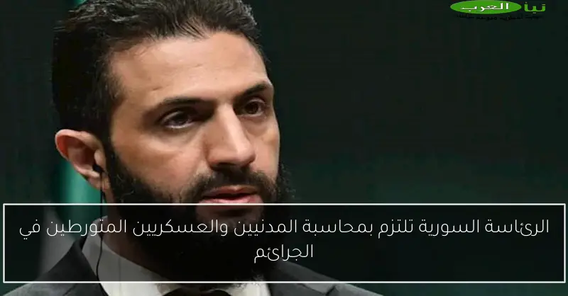 الرئاسة السورية تلتزم بمحاسبة المدنيين والعسكريين المتورطين في الجرائم