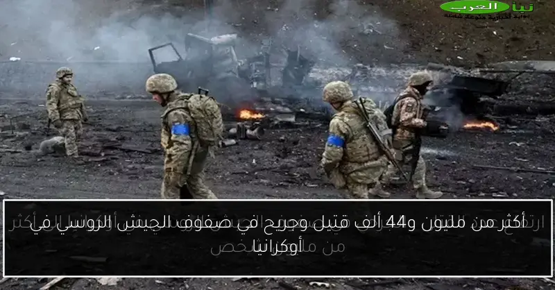 أكثر من مليون و44 ألف قتيل وجريح في صفوف الجيش الروسي في أوكرانيا