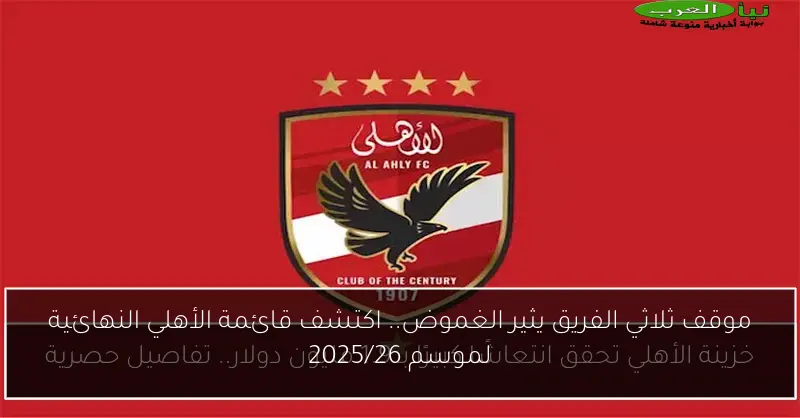 موقف ثلاثي الفريق يثير الغموض.. اكتشف قائمة الأهلي النهائية لموسم 2025/26
