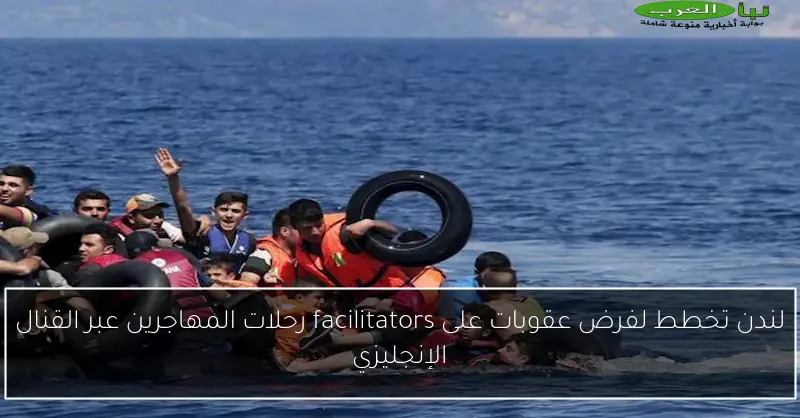 لندن تخطط لفرض عقوبات على facilitators رحلات المهاجرين عبر القنال الإنجليزي