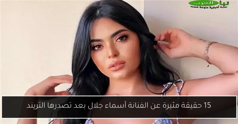 15 حقيقة مثيرة عن الفنانة أسماء جلال بعد تصدرها التريند