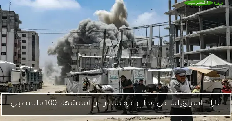 غارات إسرائيلية على قطاع غزة تسفر عن استشهاد 100 فلسطيني