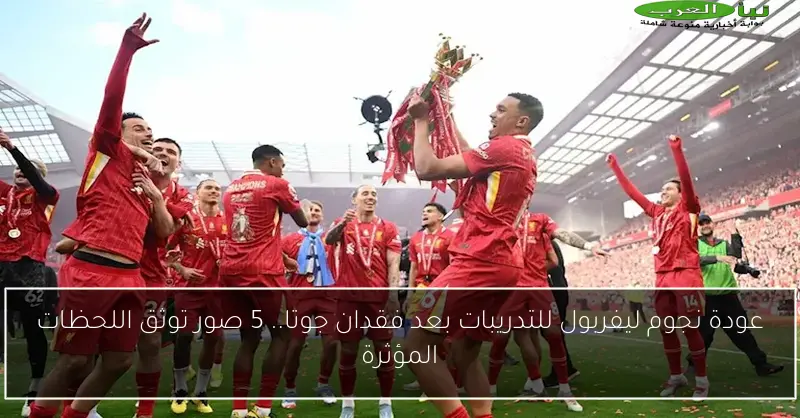 عودة نجوم ليفربول للتدريبات بعد فقدان جوتا.. 5 صور توثق اللحظات المؤثرة