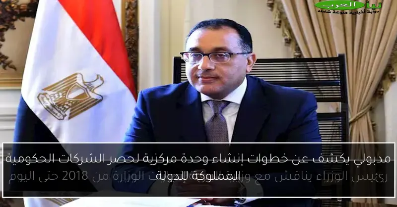 مدبولي يكشف عن خطوات إنشاء وحدة مركزية لحصر الشركات الحكومية المملوكة للدولة