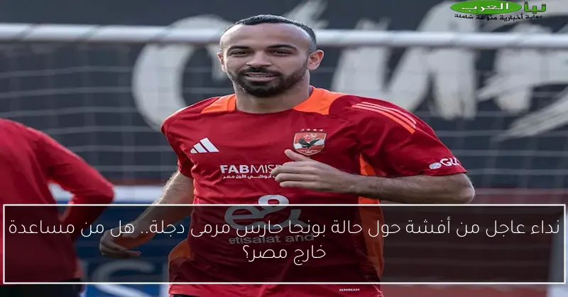نداء عاجل من أفشة حول حالة بونجا حارس مرمى دجلة.. هل من مساعدة خارج مصر؟