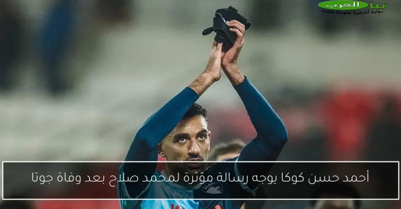 أحمد حسن كوكا يوجه رسالة مؤثرة لمحمد صلاح بعد وفاة جوتا