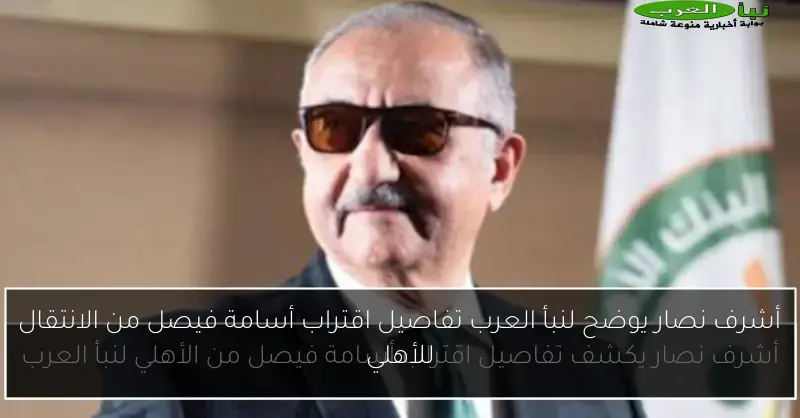 أشرف نصار يوضح لنبأ العرب تفاصيل اقتراب أسامة فيصل من الانتقال للأهلي