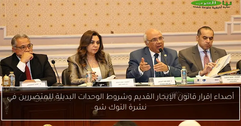 أصداء إقرار قانون الإيجار القديم وشروط الوحدات البديلة للمتضررين في نشرة التوك شو