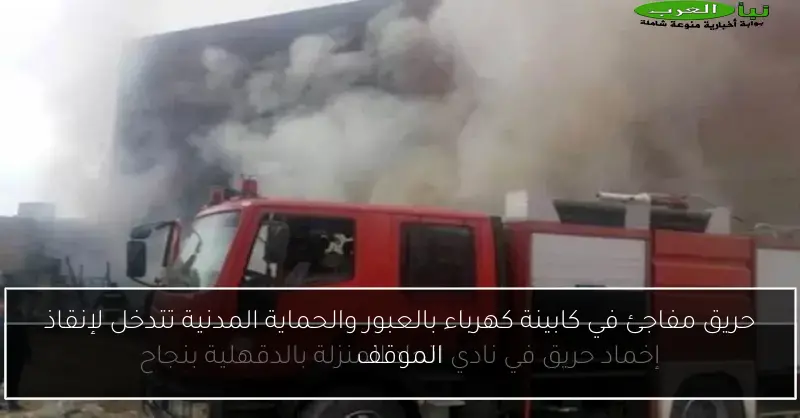 حريق مفاجئ في كابينة كهرباء بالعبور والحماية المدنية تتدخل لإنقاذ الموقف