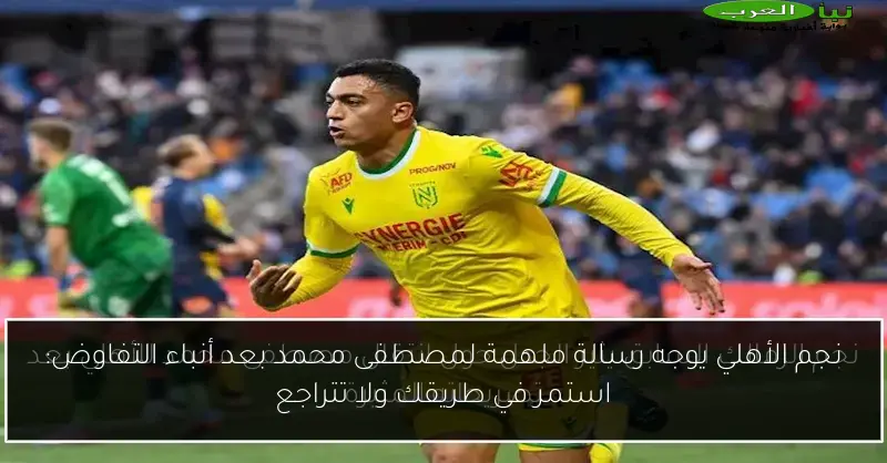 نجم الأهلي يوجه رسالة ملهمة لمصطفى محمد بعد أنباء التفاوض: استمر في طريقك ولا تتراجع