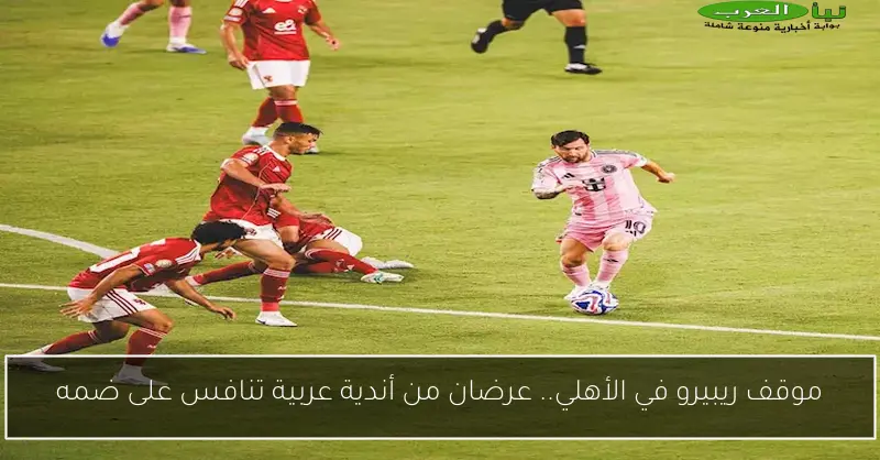 موقف ريبيرو في الأهلي.. عرضان من أندية عربية تنافس على ضمه