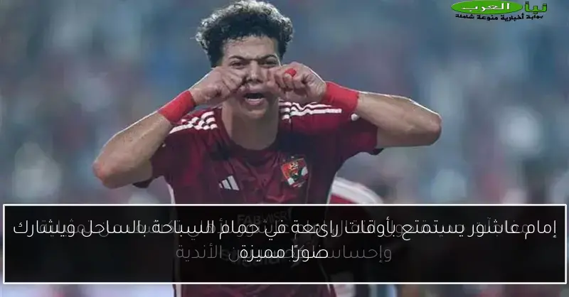 إمام عاشور يستمتع بأوقات رائعة في حمام السباحة بالساحل ويشارك صورًا مميزة