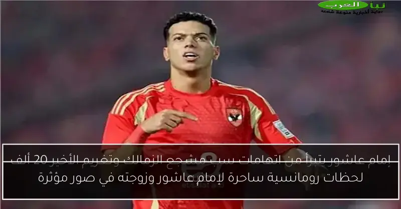 لحظات رومانسية ساحرة لإمام عاشور وزوجته في صور مؤثرة