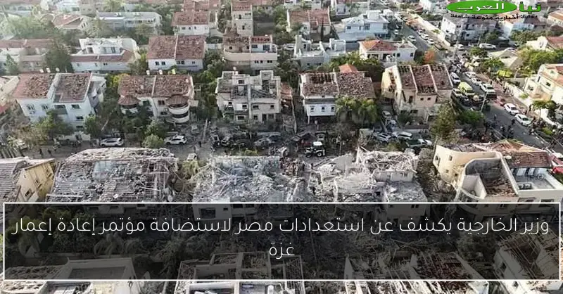 وزير الخارجية يكشف عن استعدادات مصر لاستضافة مؤتمر إعادة إعمار غزة