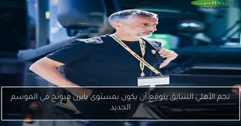 نجم الأهلي السابق يتوقع أن يكون بمستوى بايرن ميونخ في الموسم الجديد