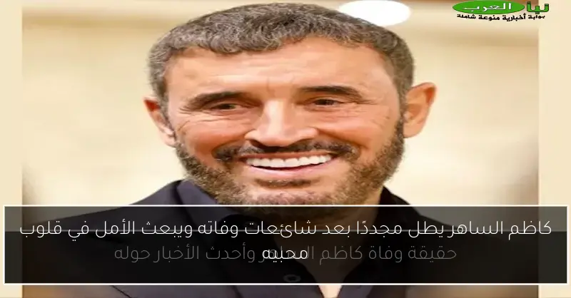 كاظم الساهر يطل مجددًا بعد شائعات وفاته ويبعث الأمل في قلوب محبيه