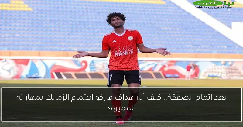 بعد إتمام الصفقة.. كيف أثار هداف فاركو اهتمام الزمالك بمهاراته المميزة؟
