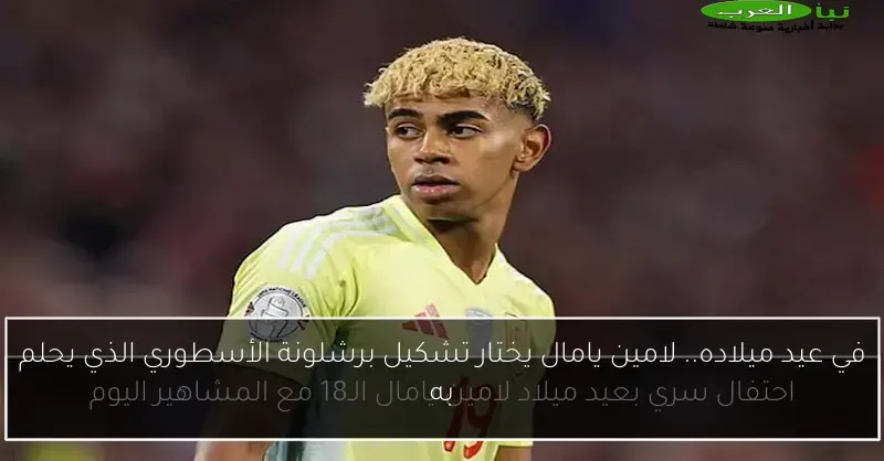 في عيد ميلاده.. لامين يامال يختار تشكيل برشلونة الأسطوري الذي يحلم به