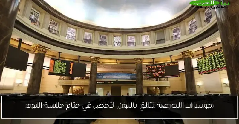 مؤشرات البورصة تتألق باللون الأخضر في ختام جلسة اليوم