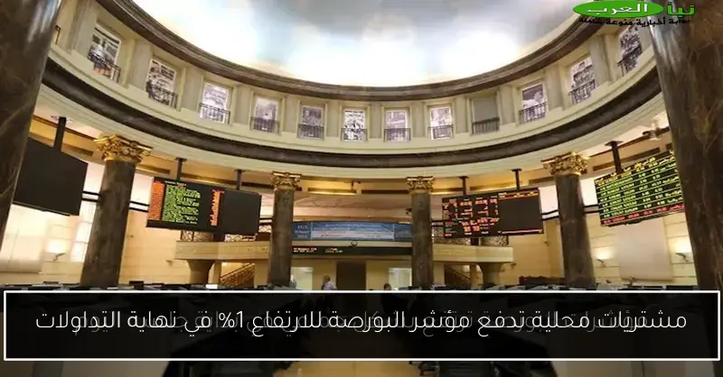 مشتريات محلية تدفع مؤشر البورصة للارتفاع 1% في نهاية التداولات