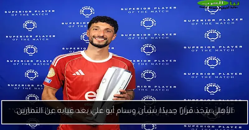 الأهلي يتخذ قرارًا جديدًا بشأن وسام أبو علي بعد غيابه عن التمارين