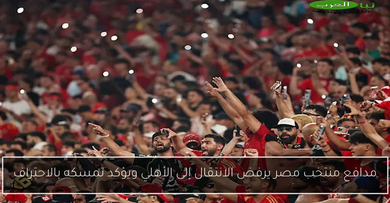 مدافع منتخب مصر يرفض الانتقال إلى الأهلي ويؤكد تمسكه بالاحتراف