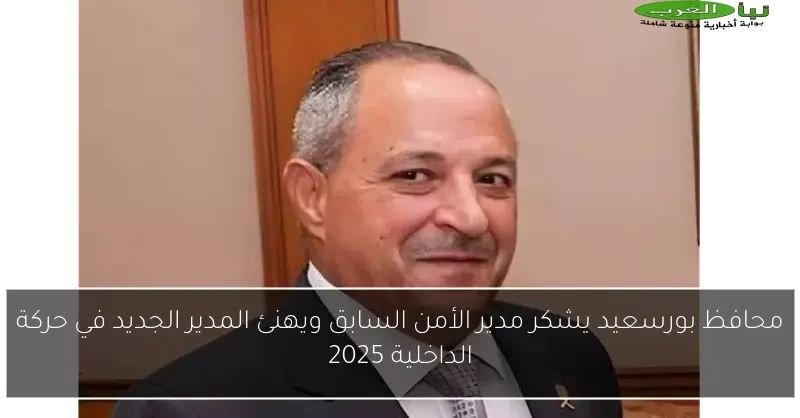 محافظ بورسعيد يشكر مدير الأمن السابق ويهنئ المدير الجديد في حركة الداخلية 2025