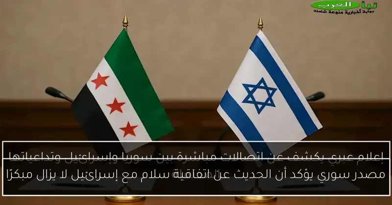 مصدر سوري يؤكد أن الحديث عن اتفاقية سلام مع إسرائيل لا يزال مبكرًا