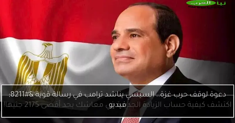 دعوة لوقف حرب غزة.. السيسي يناشد ترامب في رسالة قوية – فيديو