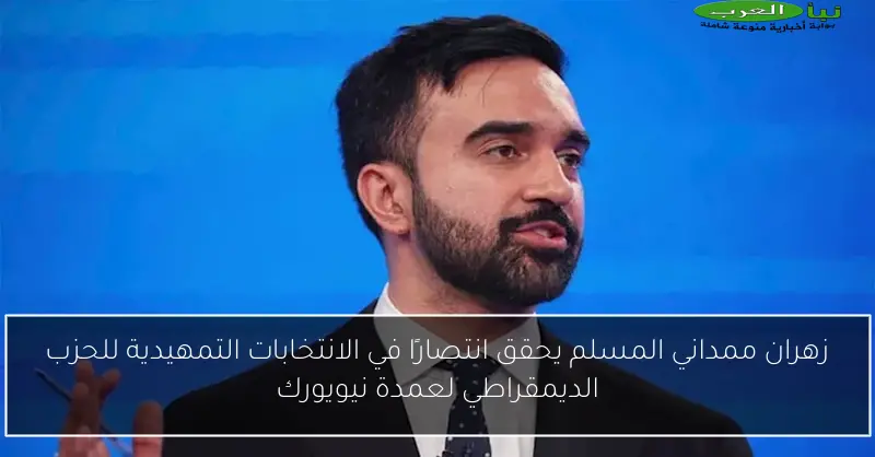زهران ممداني المسلم يحقق انتصارًا في الانتخابات التمهيدية للحزب الديمقراطي لعمدة نيويورك