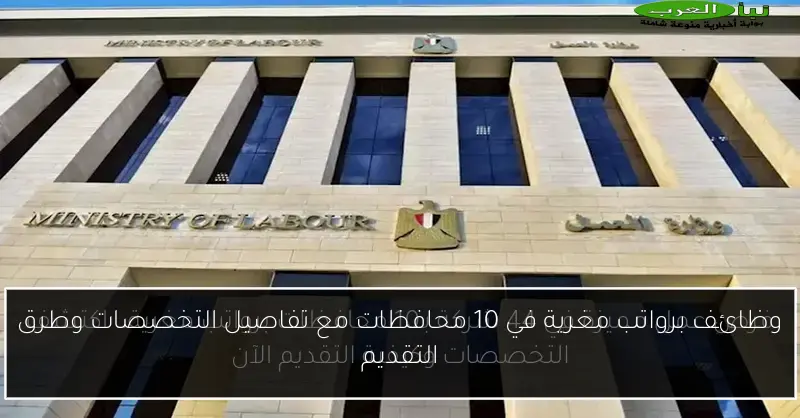 وظائف برواتب مغرية في 10 محافظات مع تفاصيل التخصصات وطرق التقديم