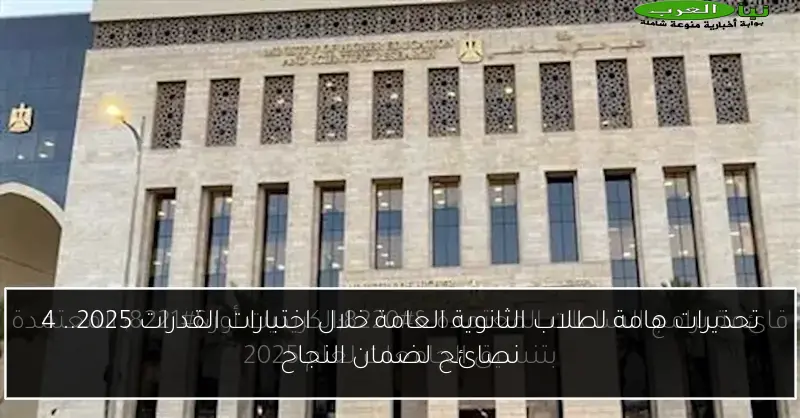 تحذيرات هامة لطلاب الثانوية العامة خلال اختبارات القدرات 2025.. 4 نصائح لضمان النجاح