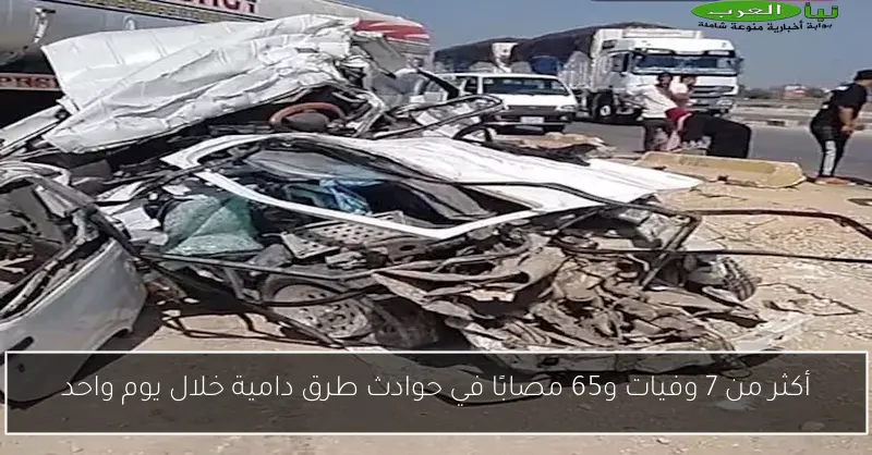 أكثر من 7 وفيات و65 مصابًا في حوادث طرق دامية خلال يوم واحد