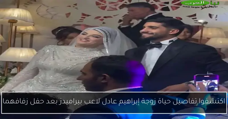 اكتشفوا تفاصيل حياة زوجة إبراهيم عادل لاعب بيراميدز بعد حفل زفافهما