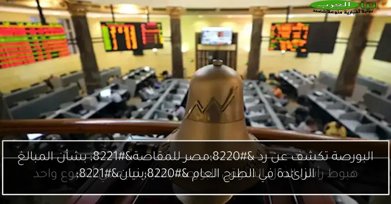 البورصة تكشف عن رد “مصر للمقاصة” بشأن المبالغ الزائدة في الطرح العام “بنيان”