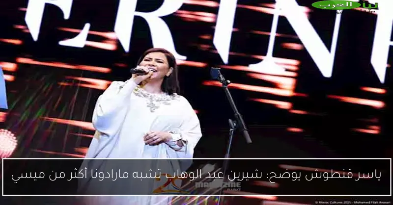 ياسر قنطوش يوضح: شيرين عبد الوهاب تشبه مارادونا أكثر من ميسي