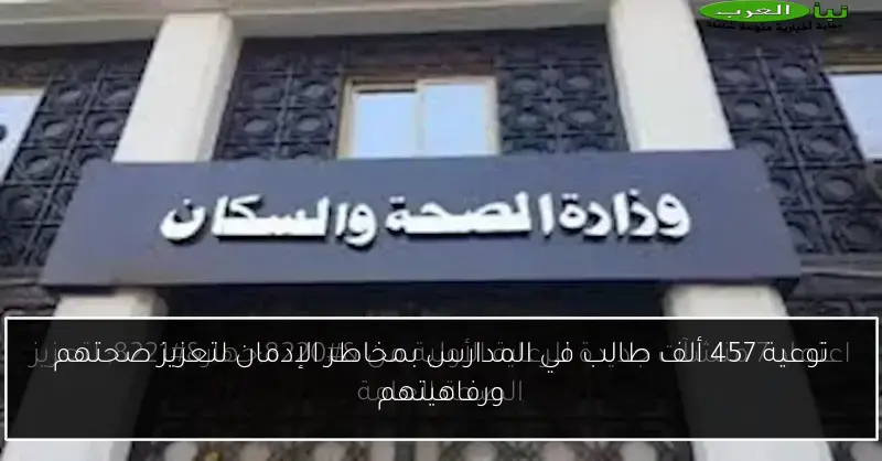 توعية 457 ألف طالب في المدارس بمخاطر الإدمان لتعزيز صحتهم ورفاهيتهم