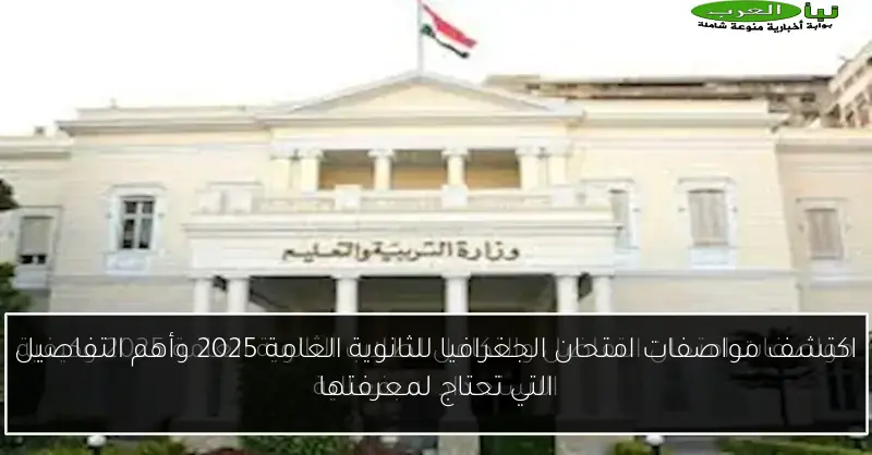 اكتشف مواصفات امتحان الجغرافيا للثانوية العامة 2025 وأهم التفاصيل التي تحتاج لمعرفتها