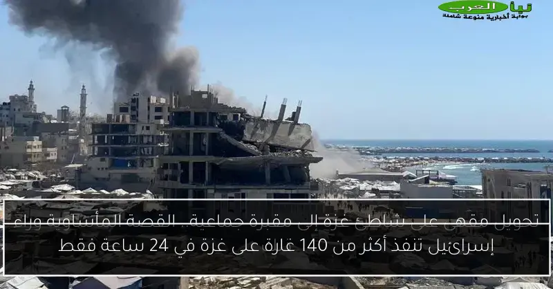 إسرائيل تنفذ أكثر من 140 غارة على غزة في 24 ساعة فقط