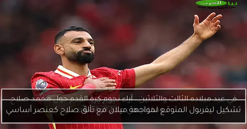 تشكيل ليفربول المتوقع لمواجهة ميلان مع تألق صلاح كعنصر أساسي