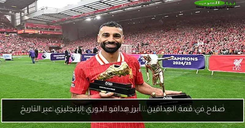 صلاح في قمة الهدافين.. أبرز هدافو الدوري الإنجليزي عبر التاريخ
