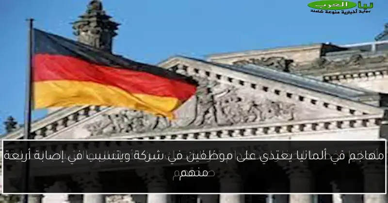مهاجم في ألمانيا يعتدي على موظفين في شركة ويتسبب في إصابة أربعة منهم