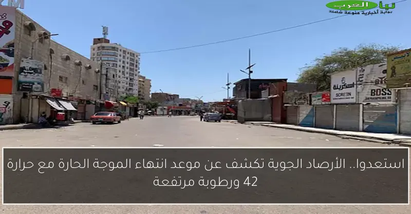 استعدوا.. الأرصاد الجوية تكشف عن موعد انتهاء الموجة الحارة مع حرارة 42 ورطوبة مرتفعة