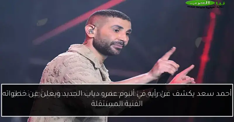 أحمد سعد يكشف عن رأيه في ألبوم عمرو دياب الجديد ويعلن عن خطواته الفنية المستقلة