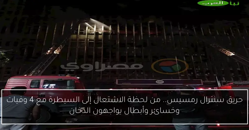 حريق سنترال رمسيس.. من لحظة الاشتعال إلى السيطرة مع 4 وفيات وخسائر وأبطال يواجهون الدخان