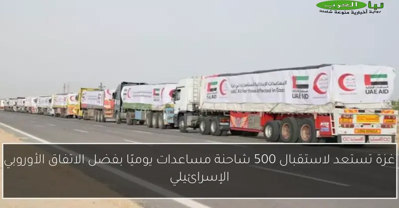 غزة تستعد لاستقبال 500 شاحنة مساعدات يوميًا بفضل الاتفاق الأوروبي الإسرائيلي