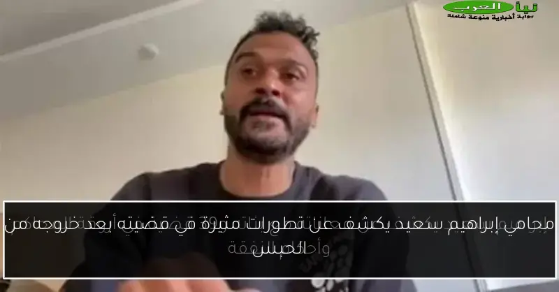 محامي إبراهيم سعيد يكشف عن تطورات مثيرة في قضيته بعد خروجه من الحبس