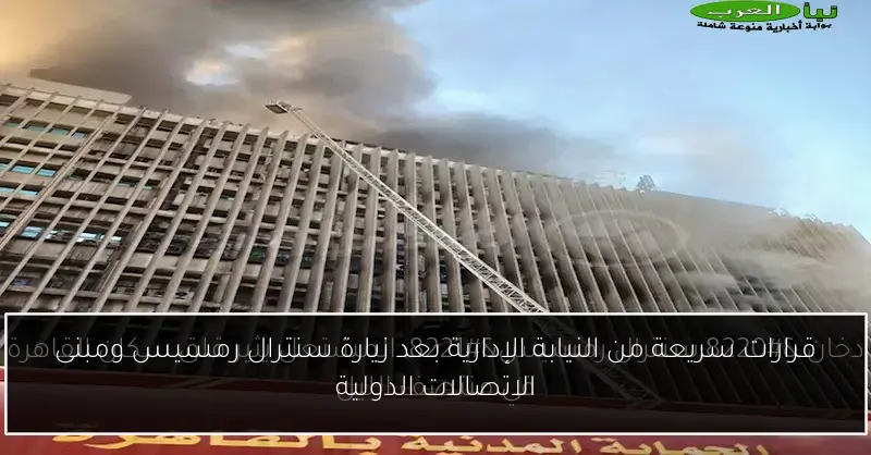 قرارات سريعة من النيابة الإدارية بعد زيارة سنترال رمسيس ومبنى الاتصالات الدولية